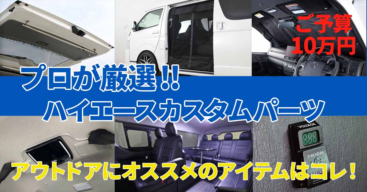 予算総額10万円でアウトドアを便利に、そして快適にするハイエースのカスタムパーツはコレ！