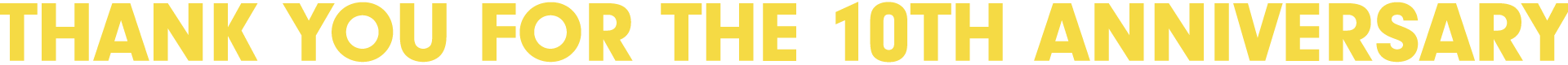 THANK YOU FOR THE 10th ANNIVERSARY!