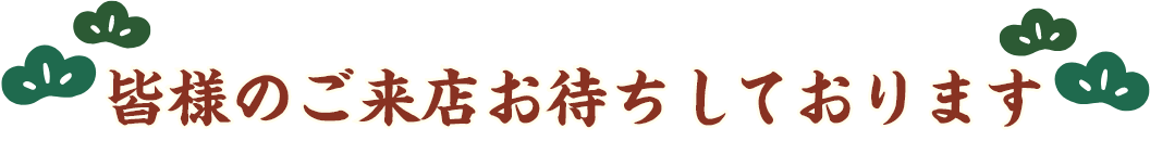 皆様のご来店お待ちしております