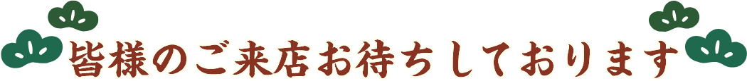 皆様のご来店お待ちしております